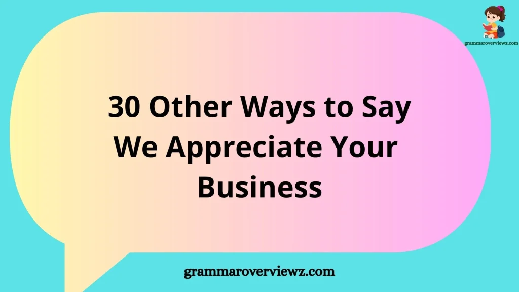 Other Ways to Say We Appreciate Your Business with Examples