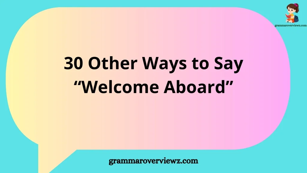 Other Ways to Say “Welcome Aboard” With Examples