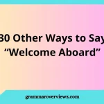 Other Ways to Say “Welcome Aboard” With Examples