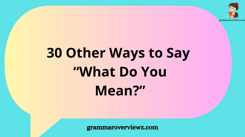 other ways to say “What do you mean?” with examples for polite, professional, and thoughtful communication.