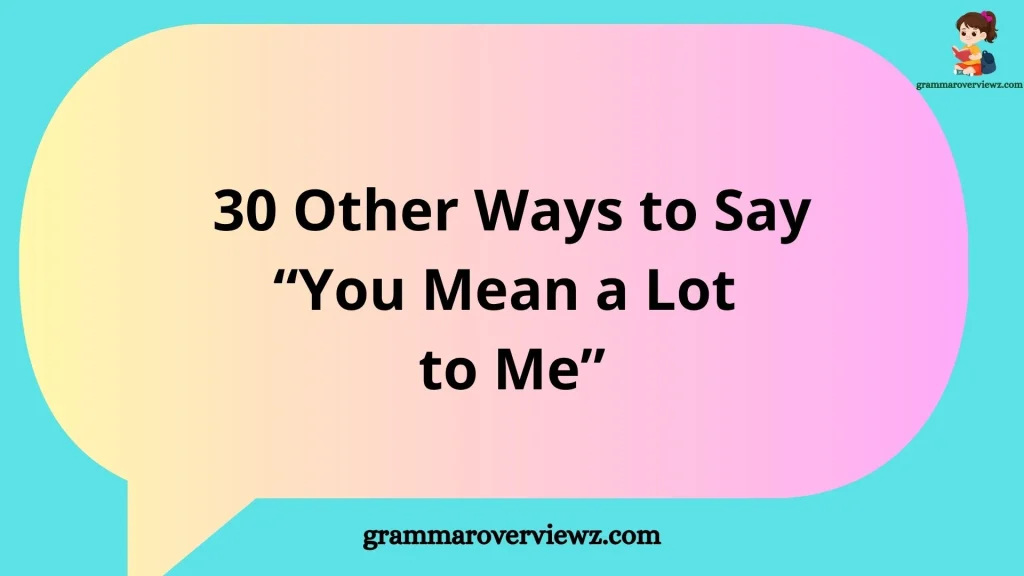other ways to say You Mean a Lot to Me with examples